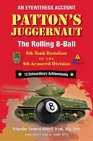 Patton's Juggernaut: Das Rolling 8-Ball 8th Tank Battalion of the 4th Armored Division - Patton's Juggernaut: The Rolling 8-Ball 8th Tank Battalion of the 4th Armored Division
