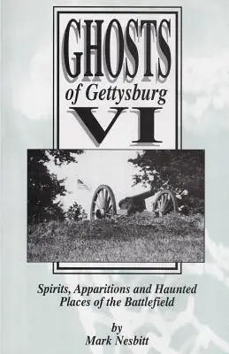 Gespenster von Gettysburg VI: Geister, Erscheinungen und verwunschene Orte auf dem Schlachtfeld - Ghosts of Gettysburg VI: Spirits, Apparitions and Haunted Places on the Battlefield