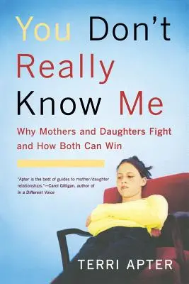 Du kennst mich nicht wirklich: Warum sich Mütter und Töchter streiten und wie beide gewinnen können (überarbeitet) - You Don't Really Know Me: Why Mothers and Daughters Fight and How Both Can Win (Revised)