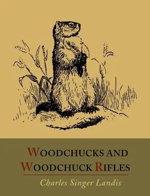Woodchucks und Woodchuck Rifles [Illustrierte Ausgabe] - Woodchucks and Woodchuck Rifles [Illustrated Edition]
