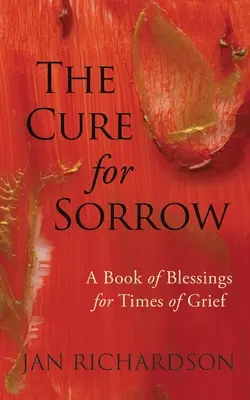 Das Heilmittel gegen Kummer: Ein Buch der Segnungen für Zeiten der Trauer - The Cure for Sorrow: A Book of Blessings for Times of Grief