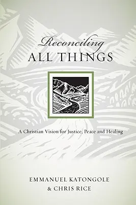 Alle Dinge miteinander versöhnen: Eine christliche Vision für Gerechtigkeit, Frieden und Heilung - Reconciling All Things: A Christian Vision for Justice, Peace and Healing