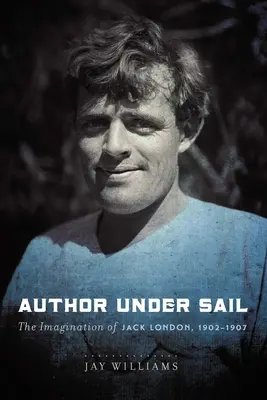 Autor unter Segel, Band 2: Die Phantasie von Jack London, 1902-1907 - Author Under Sail, Volume 2: The Imagination of Jack London, 1902-1907