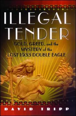 Illegaler Tender: Gold, Gier und das Geheimnis des verlorenen Doppeladlers von 1933 - Illegal Tender: Gold, Greed, and the Mystery of the Lost 1933 Double Eagle