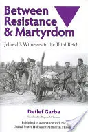 Zwischen Widerstand und Märtyrertum: Jehovas Zeugen im Dritten Reich - Between Resistance and Martyrdom: Jehovah's Witnesses in the Third Reich