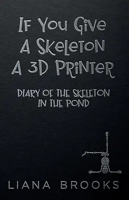 Wenn du einem Skelett einen 3D-Drucker gibst: Das Tagebuch des Skeletts im Teich - If You Give A Skeleton A 3D Printer: Diary Of The Skeleton In The Pond