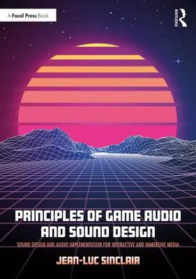 Grundlagen von Game Audio und Sound Design: Sounddesign und Audioimplementierung für interaktive und immersive Medien - Principles of Game Audio and Sound Design: Sound Design and Audio Implementation for Interactive and Immersive Media