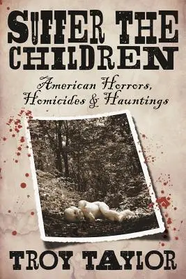 Die Kinder müssen leiden: Amerikanische Schrecken, Morde und Heimsuchungen - Suffer the Children: American Horrors, Homicides and Hauntings