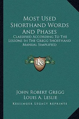 Die am häufigsten verwendeten Steno-Wörter und -Phasen: Klassifiziert nach den Lektionen im Gregg Shorthand Manual Simplified - Most Used Shorthand Words and Phases: Classified According to the Lessons in the Gregg Shorthand Manual Simplified