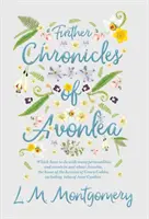 Further Chronicles of Avonlea - Which Have To Do With Many Personalities And Events In And About Avonlea, The Home Of The Heroine Of Green Gables, Inc. - Further Chronicles of Avonlea - Which Have To Do With Many Personalities And Events In And About Avonlea, The Home Of The Heroine Of Green Gables, Inc