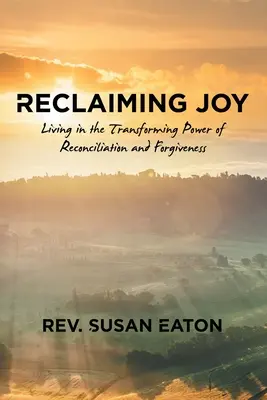 Freude zurückgewinnen: Leben in der verwandelnden Kraft von Versöhnung und Vergebung - Reclaiming Joy: Living in the Transforming Power of Reconciliation and Forgiveness