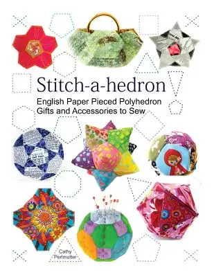 Stitch-a-hedron!: Englische Paper Pieced Gifts und Accessoires zum Nähen - Stitch-a-hedron!: English Paper Pieced Gifts and Accessories to Sew