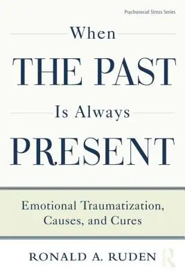 Wenn die Vergangenheit immer gegenwärtig ist: Emotionale Traumatisierung, Ursachen und Heilung - When the Past Is Always Present: Emotional Traumatization, Causes, and Cures