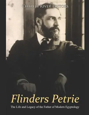 Flinders Petrie: Das Leben und Vermächtnis des Vaters der modernen Ägyptologie - Flinders Petrie: The Life and Legacy of the Father of Modern Egyptology