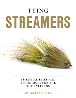 Streamer binden: Wesentliche Fliegen und Techniken für die besten Muster - Tying Streamers: Essential Flies and Techniques for the Top Patterns