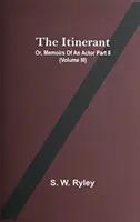 The Itinerant; Or, Memoirs Of An A Actor Part Ii. (Band Iii) - The Itinerant; Or, Memoirs Of An Actor Part Ii. (Volume Iii)