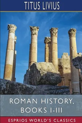 Römische Geschichte, Bücher I-III (Esprios Classics) - Roman History, Books I-III (Esprios Classics)