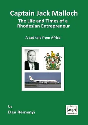 Captain Jack Malloch - Leben und Zeiten eines rhodesischen Unternehmers - eine traurige Geschichte aus Afrika - Captain Jack Malloch the Life and Times of a Rhodesian Entrepreneur a Sad Tale from Africa