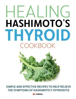 Kochbuch zur Heilung der Hashimoto-Schilddrüse: Einfache und wirksame Rezepte zur Linderung der Symptome von Hashimoto-Thyreoiditis - Healing Hashimoto's Thyroid Cookbook: Simple and effective recipes to help relieve the symptoms of Hashimoto's Thyroiditis