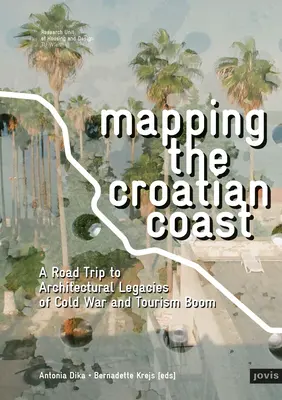 Kartierung der kroatischen Küste: Ein Road Trip zu den architektonischen Hinterlassenschaften des Kalten Krieges und des Tourismusbooms - Mapping the Croatian Coast: A Road Trip to Architectural Legacies of Cold War and Tourism Boom