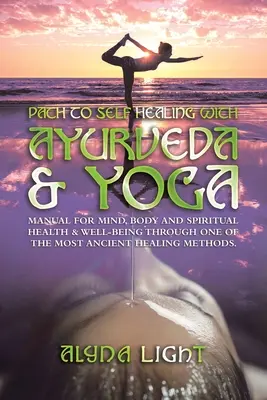 Weg zur Selbstheilung mit Ayurveda & Yoga: Handbuch für geistige, körperliche und seelische Gesundheit & Wohlbefinden durch eine der ältesten Heilmethoden. - Path to Self Healing with Ayurveda & Yoga: Manual for Mind, Body and Spiritual Health & Well-Being Through One of the Most Ancient Healing Methods.