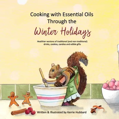 Kochen mit ätherischen Ölen für die Winterferien: Gesündere Versionen von traditionellen (und nicht-traditionellen) Getränken, Vorspeisen, Desserts und Süßigkeiten - Cooking with Essential Oils Through the Winter Holidays: Healthier versions of traditional (and non-traditional) drinks, appetizers, desserts, candies