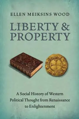 Freiheit und Eigentum: Eine Sozialgeschichte des westlichen politischen Denkens von der Renaissance bis zur Aufklärung - Liberty and Property: A Social History of Western Political Thought from the Renaissance to Enlightenment