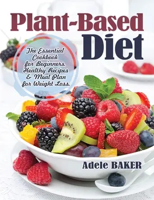 Pflanzenbasierte Ernährung: Das essentielle Kochbuch für Einsteiger. Gesunde Rezepte & Mahlzeitenplan für Gewichtsverlust - Plant-Based Diet: The Essential Cookbook for Beginners. Healthy Recipes & Meal Plan for Weight Loss