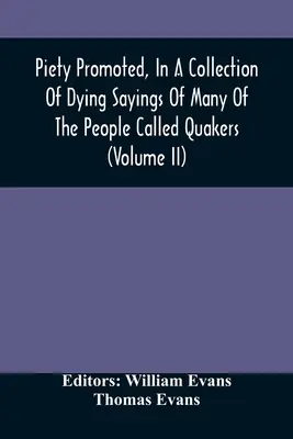 Piety Promoted, In A Collection Of Dying Sayings Of Many Of The People Called Quakers (Band Ii) - Piety Promoted, In A Collection Of Dying Sayings Of Many Of The People Called Quakers (Volume Ii)