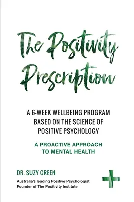Das Positivitäts-Rezept: Ein sechswöchiges Wohlfühlprogramm auf der Grundlage der Wissenschaft der Positiven Psychologie - The Positivity Prescription: A six week wellbeing program based on the science of Positive Psychology