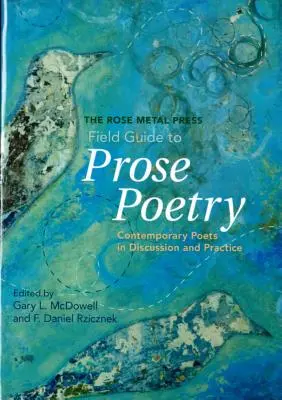 The Rose Metal Press Field Guide to Prose Poetry: Zeitgenössische Dichter in Diskussion und Praxis - The Rose Metal Press Field Guide to Prose Poetry: Contemporary Poets in Discussion and Practice