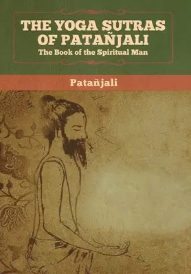 Die Yoga-Sutren des Patanjali: Das Buch des spirituellen Menschen - The Yoga Sutras of Patanjali: The Book of the Spiritual Man