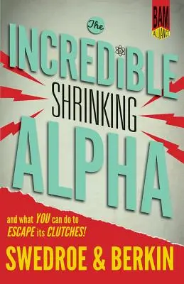 Das unglaubliche schrumpfende Alpha: Und was Sie tun können, um seinen Fängen zu entkommen - The Incredible Shrinking Alpha: And What You Can Do to Escape Its Clutches