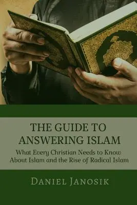 Der Leitfaden zur Antwort auf den Islam: Was jeder Christ über den Islam und das Aufkommen des radikalen Islam wissen muss - The Guide to Answering Islam: What Every Christian Needs to Know About Islam and the Rise of Radical Islam