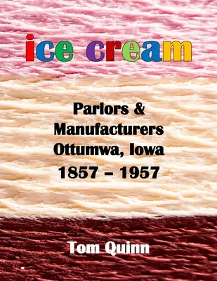 Eisdielen und Hersteller, Ottumwa, Iowa: 1857 - 1957 - Ice Cream Parlors and Manufacturers, Ottumwa, Iowa: 1857 - 1957