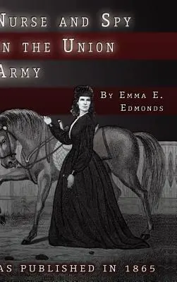 Krankenschwester und Spionin in der Unionsarmee: Die Abenteuer und Erlebnisse einer Frau in den Krankenhäusern, Lagern und auf den Schlachtfeldern. - Nurse and Spy in the Union Army: The Adventures and Experiences of a Woman in the Hospitals, Camps, and Battlefields.