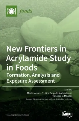 Neue Grenzen bei der Untersuchung von Acrylamid in Lebensmitteln: Bildung, Analyse und Expositionsabschätzung - New Frontiers in Acrylamide Study in Foods: Formation, Analysis and Exposure Assessment