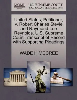 Vereinigte Staaten, Antragsteller, gegen Robert Charles Stevie und Raymond Lee Reynolds. U.S. Supreme Court Transcript of Record with Supporting Pleadings - United States, Petitioner, V. Robert Charles Stevie and Raymond Lee Reynolds. U.S. Supreme Court Transcript of Record with Supporting Pleadings