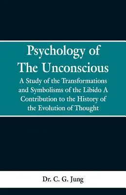 Psychologie des Unbewussten: Eine Studie über die Verwandlungen und Symbolismen der Libido, ein Beitrag zur Geschichte der Evolution des Denkens - Psychology of the Unconscious: A Study of the Transformations and Symbolisms of the Libido, a Contribution to the History of the Evolution of Thought