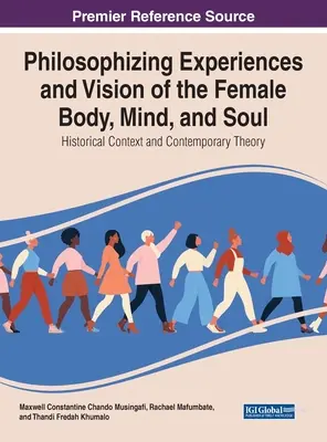 Philosophierende Erfahrungen und Visionen des weiblichen Körpers, Geistes und der Seele: Historischer Kontext und zeitgenössische Theorie - Philosophising Experiences and Vision of the Female Body, Mind, and Soul: Historical Context and Contemporary Theory
