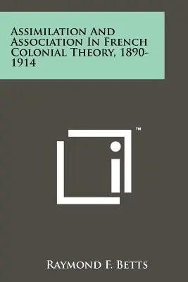 Assimilation und Assoziation in der französischen Kolonialtheorie, 1890-1914 - Assimilation And Association In French Colonial Theory, 1890-1914