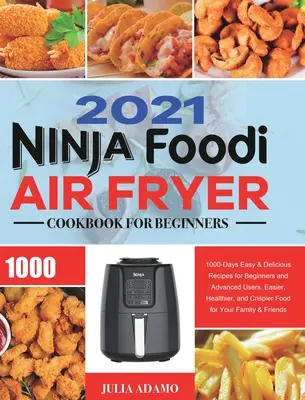 Ninja Air Fryer Cookbook for Beginners 2021: 1000-Tage einfache & leckere Rezepte für Anfänger und Fortgeschrittene. Einfacher, gesünder und knuspriger essen - Ninja Air Fryer Cookbook for Beginners 2021: 1000-Days Easy & Delicious Recipes for Beginners and Advanced Users. Easier, Healthier, and Crispier Food