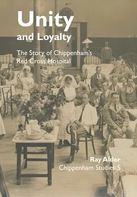 Einigkeit und Loyalität: Die Geschichte des Chippenham's Red Cross Hospital - Unity and Loyalty: The Story of Chippenham's Red Cross Hospital