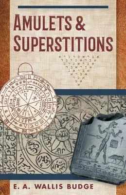 Amulette und Aberglaube: Die Originaltexte mit Übersetzungen und Beschreibungen einer langen Reihe von ägyptischen, sumerischen, assyrischen, hebräischen, christlichen - Amulets and Superstitions: The Original Texts With Translations and Descriptions of a Long Series of Egyptian, Sumerian, Assyrian, Hebrew, Christ