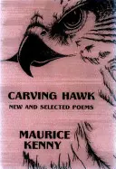 Carving Hawk: Neue und ausgewählte Gedichte 1953-2000 - Carving Hawk: New & Selected Poems 1953-2000