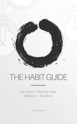 Der Gewohnheitsführer: Zen Habits' Effektive Gewohnheitsmethoden + Lösungen: Zen Habits' - The Habit Guide: Zen Habits' Effective Habit Methods + Solutions: Zen Habits'