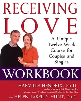 Arbeitsbuch „Liebe empfangen“: Ein einzigartiger Zwölf-Wochen-Kurs für Paare und Singles - Receiving Love Workbook: A Unique Twelve-Week Course for Couples and Singles