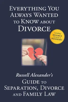 Alles, was Sie schon immer über Scheidung wissen wollten: Russell Alexanders Leitfaden zu Trennung, Scheidung und Familienrecht - Everything You Always Wanted to Know About Divorce: Russell Alexander's Guide to Separation, Divorce and Family Law