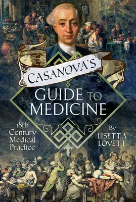 Casanovas Führer zur Medizin: Medizinische Praxis des 18. Jahrhunderts - Casanova's Guide to Medicine: 18th Century Medical Practice