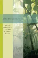 Dunkelgrüne Religion: Naturspiritualität und die planetarische Zukunft - Dark Green Religion: Nature Spirituality and the Planetary Future